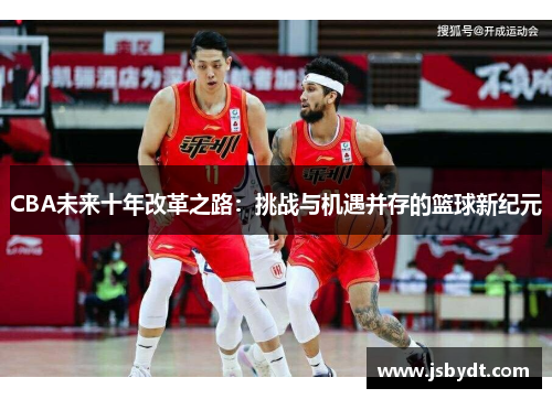 CBA未来十年改革之路：挑战与机遇并存的篮球新纪元