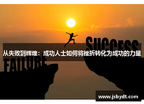 从失败到辉煌:成功人士如何将挫折转化为成功的力量 从失败到辉煌:成功人士如何将挫折转化为成功的力量