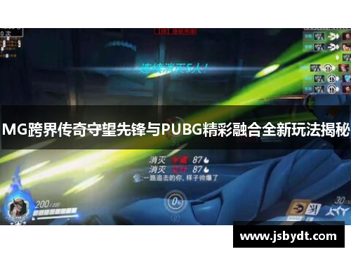 MG跨界传奇守望先锋与PUBG精彩融合全新玩法揭秘 MG跨界传奇守望先锋与PUBG精彩融合全新玩法揭秘