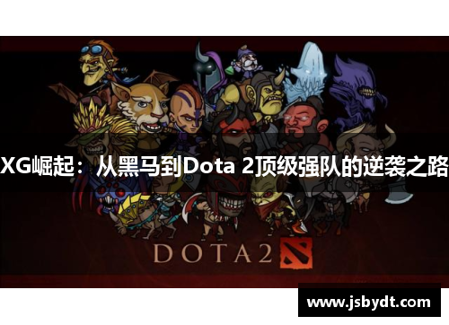 XG崛起:从黑马到Dota 2顶级强队的逆袭之路 XG崛起:从黑马到Dota 2顶级强队的逆袭之路