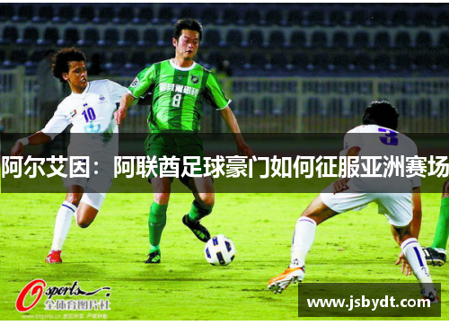 阿尔艾因：阿联酋足球豪门如何征服亚洲赛场