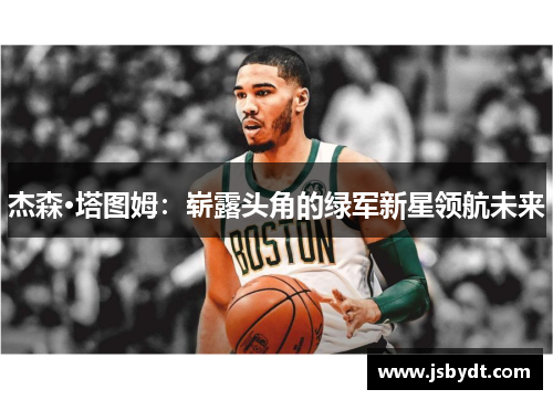 杰森·塔图姆：崭露头角的绿军新星领航未来