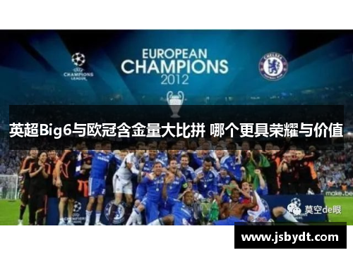英超Big6与欧冠含金量大比拼 哪个更具荣耀与价值 英超Big6与欧冠含金量大比拼 哪个更具荣耀与价值