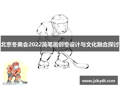 北京冬奥会2022简笔画创意设计与文化融合探讨 北京冬奥会2022简笔画创意设计与文化融合探讨