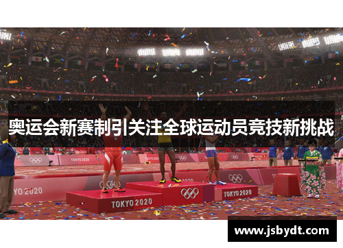 奥运会新赛制引关注全球运动员竞技新挑战 奥运会新赛制引关注全球运动员竞技新挑战