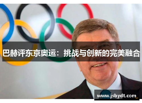 巴赫评东京奥运：挑战与创新的完美融合