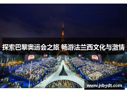 探索巴黎奥运会之旅 畅游法兰西文化与激情