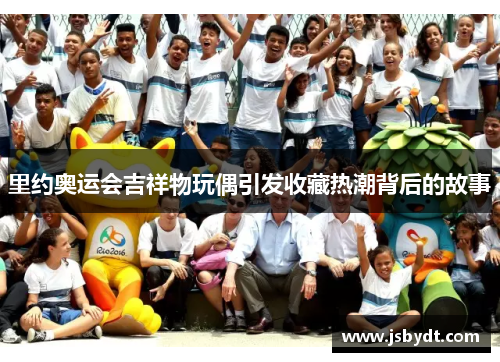 里约奥运会吉祥物玩偶引发收藏热潮背后的故事